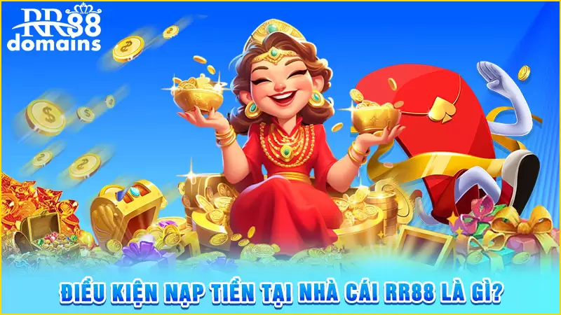 Điều kiện nạp tiền RR88