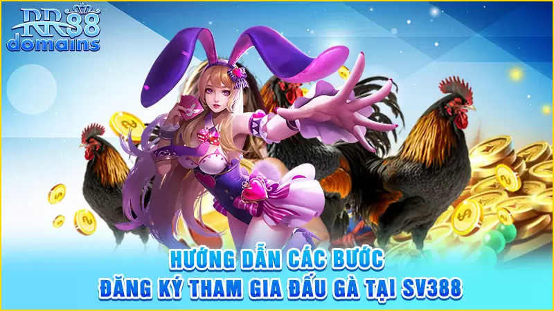 Hướng dẫn các bước đăng ký tham gia đấu gà tại SV388