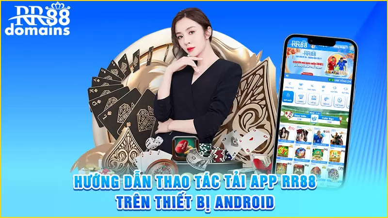 Hướng dẫn thao tác tải app RR88 trên thiết bị Android