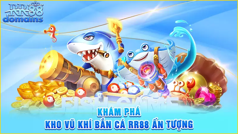 Kho vũ khí bắn cá RR88 ấn tượng
