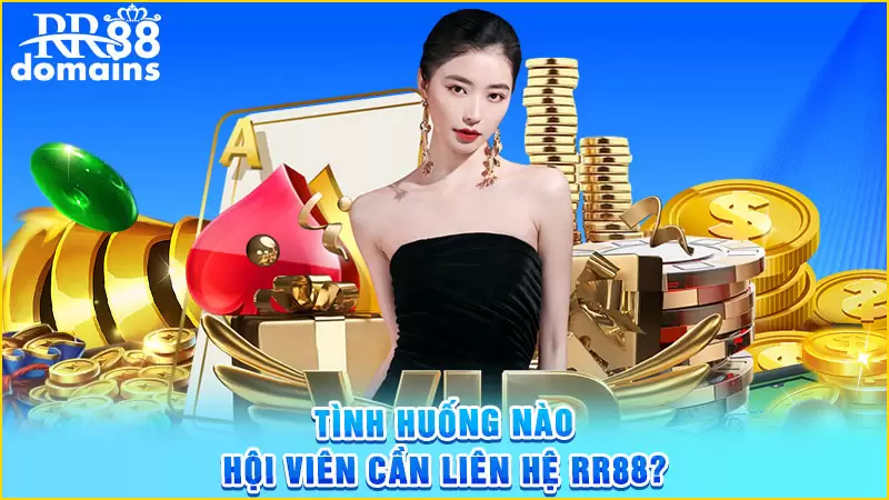 Trường hợp cần liên hệ RR88