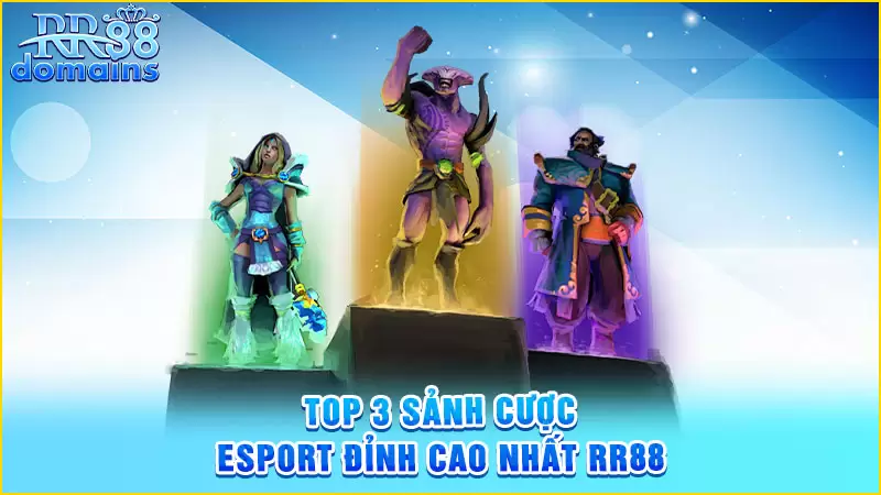 Top 3 sảnh cược Esport đỉnh cao nhất RR88